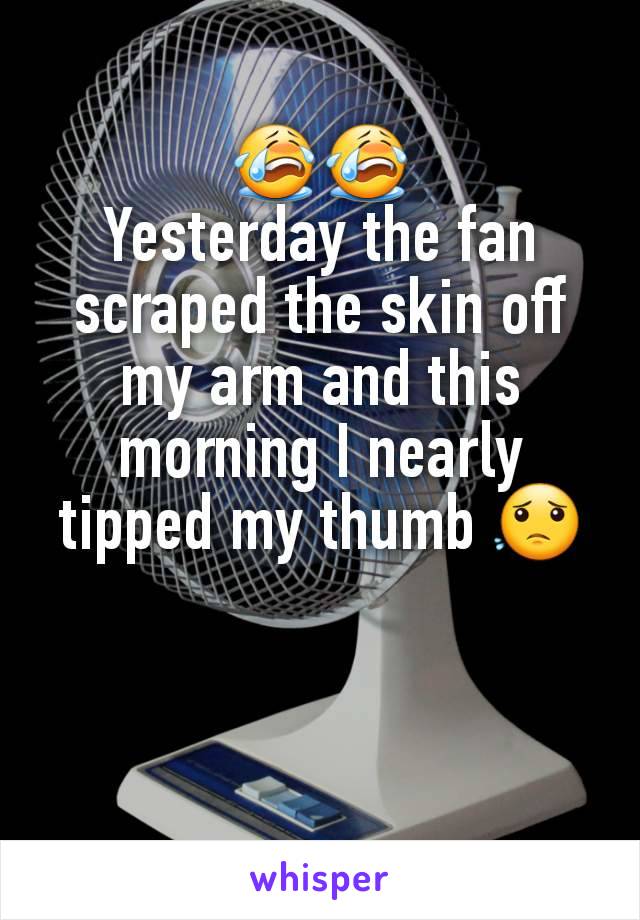 😭😭
Yesterday the fan scraped the skin off my arm and this morning I nearly tipped my thumb 😟