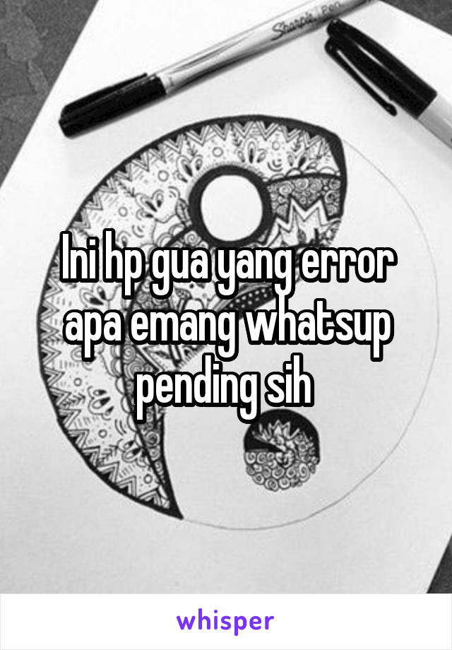 Ini hp gua yang error apa emang whatsup pending sih 