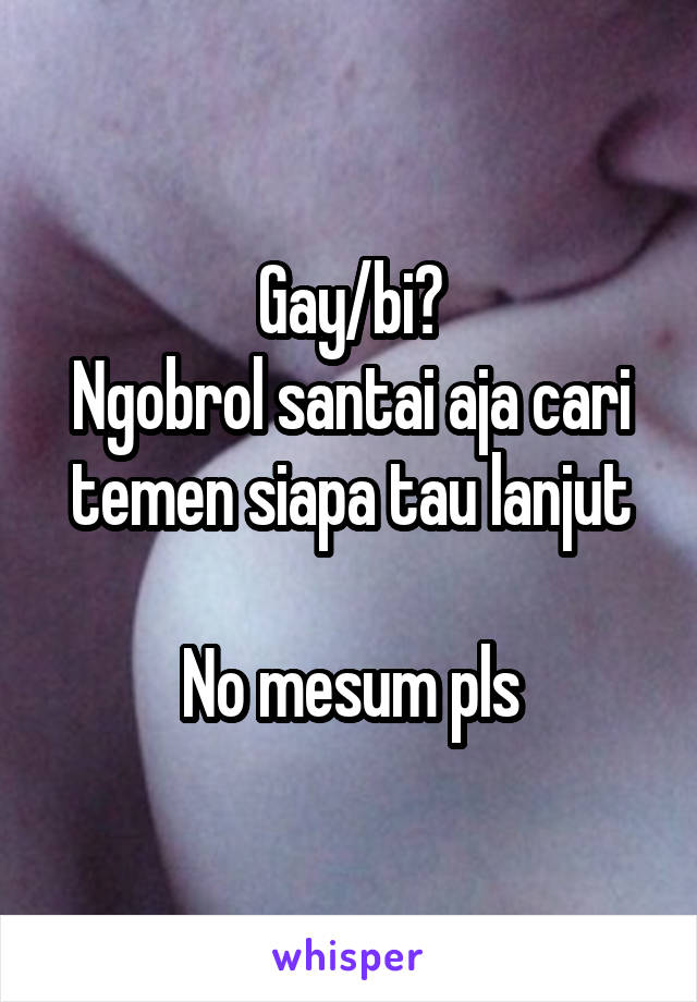 Gay/bi?
Ngobrol santai aja cari temen siapa tau lanjut

No mesum pls