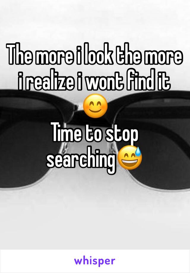 The more i look the more i realize i wont find it 😊
Time to stop searching😅