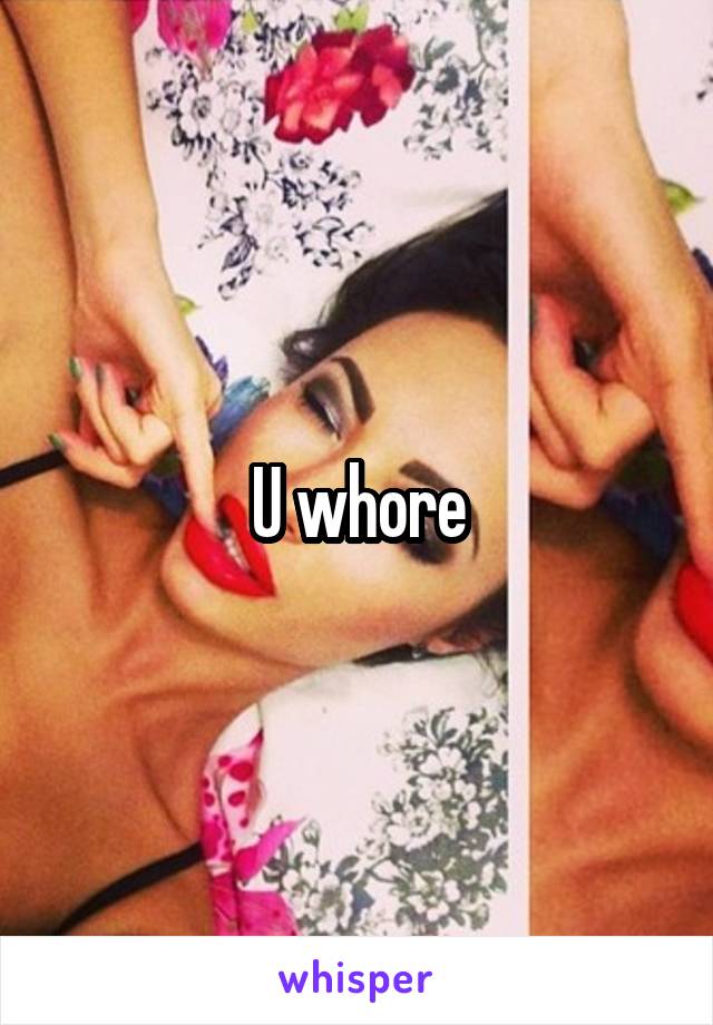 U whore