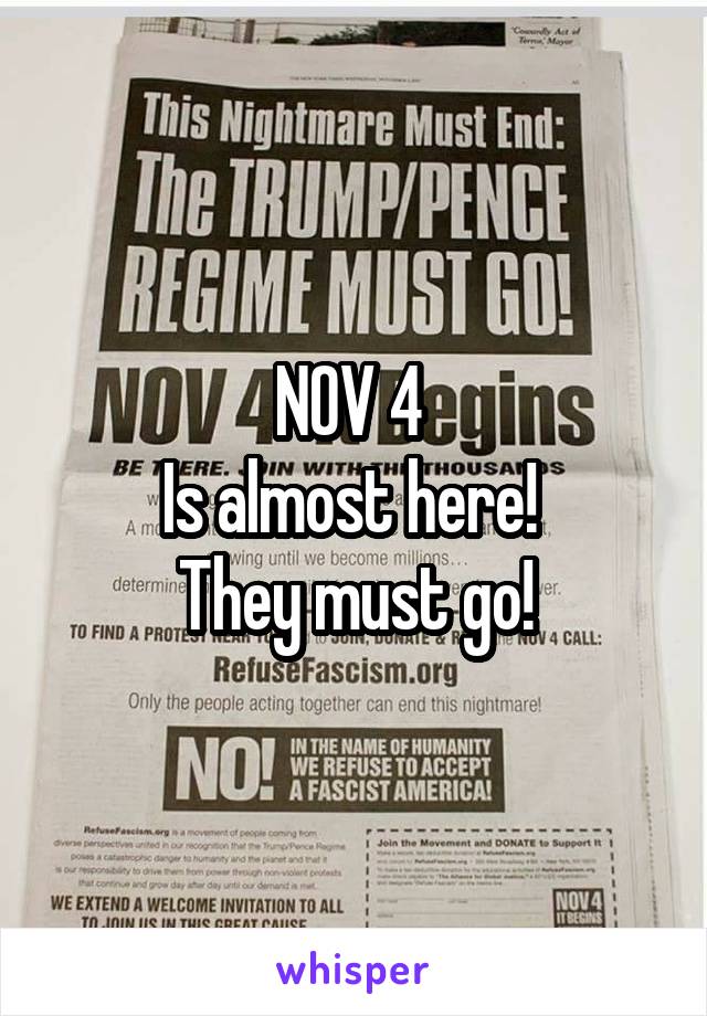 NOV 4 
Is almost here! 
They must go!