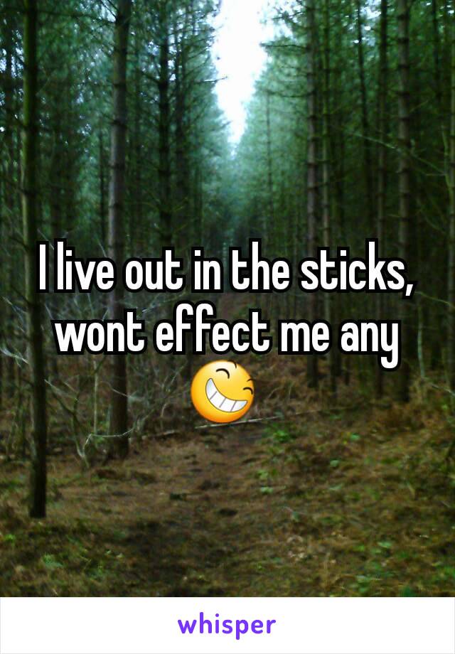 I live out in the sticks, wont effect me any😆 