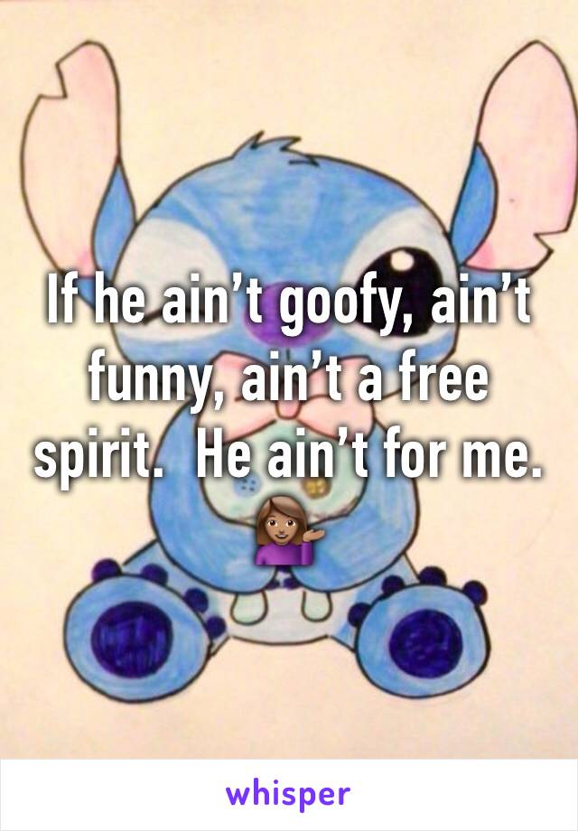 If he ain’t goofy, ain’t funny, ain’t a free spirit.  He ain’t for me. 💁🏽