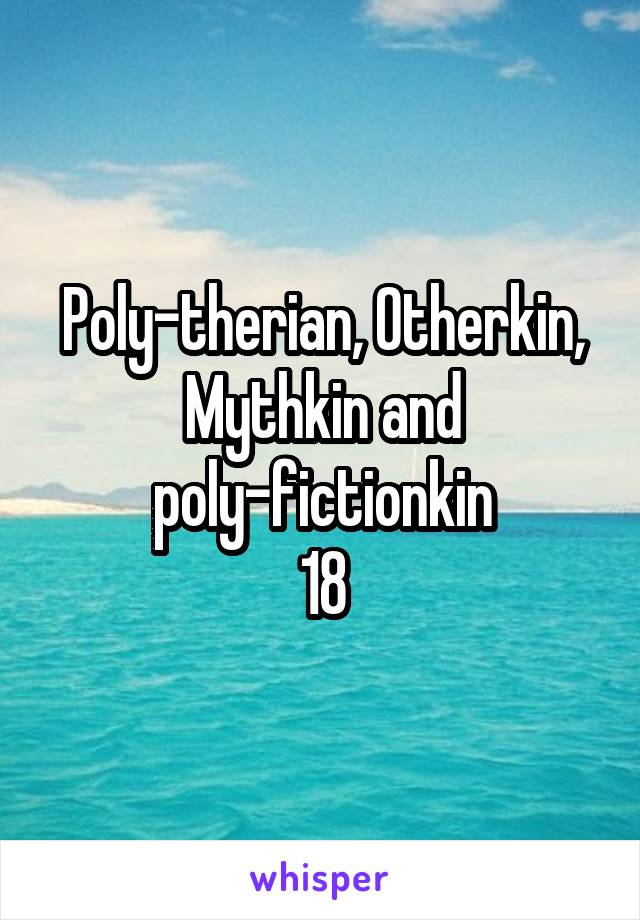 Poly-therian, Otherkin, Mythkin and poly-fictionkin
18