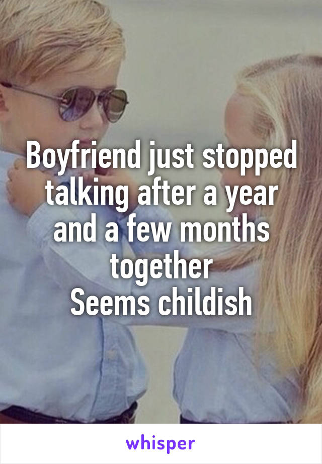 Boyfriend just stopped talking after a year and a few months together
Seems childish