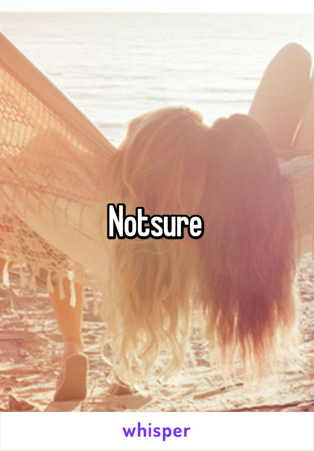 Notsure 