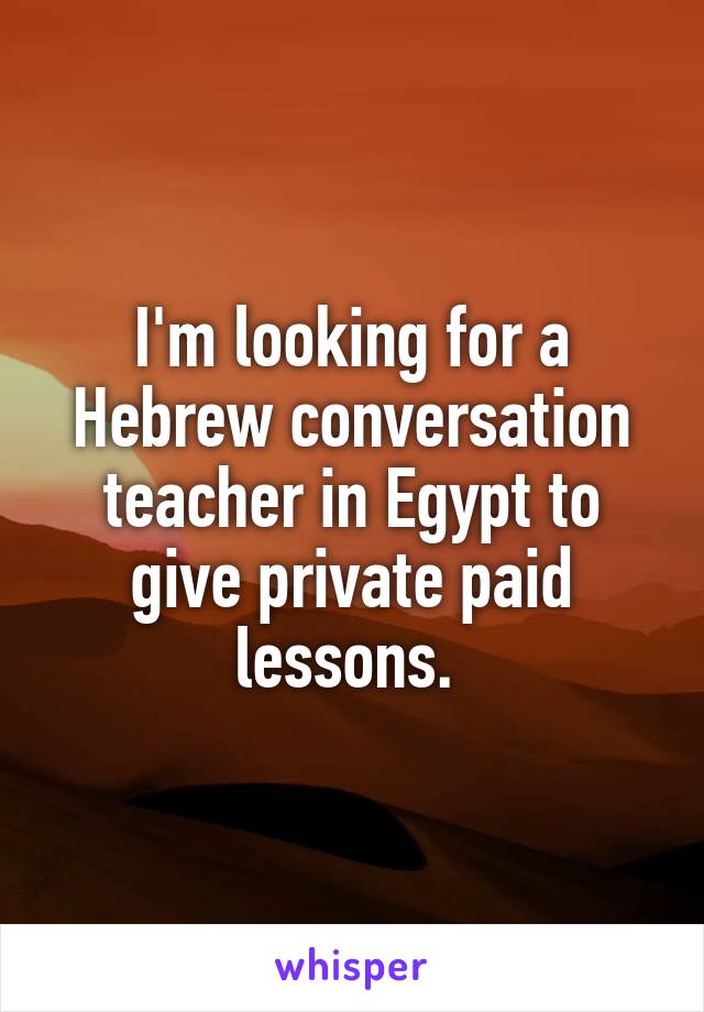 I'm looking for a Hebrew conversation teacher in Egypt to give private paid lessons. 