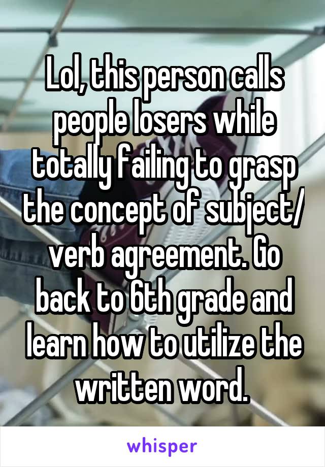 Lol, this person calls people losers while totally failing to grasp the concept of subject/ verb agreement. Go back to 6th grade and learn how to utilize the written word. 