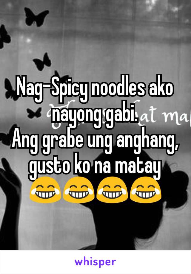 Nag-Spicy noodles ako nayong gabi.
Ang grabe ung anghang, gusto ko na matay 😂😂😂😂