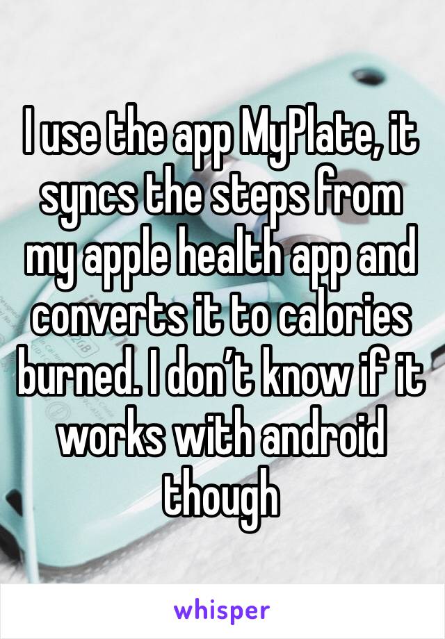 I use the app MyPlate, it syncs the steps from my apple health app and converts it to calories burned. I don’t know if it works with android though 