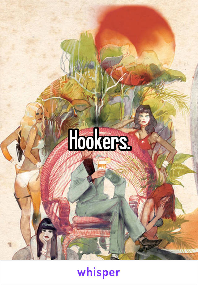 Hookers.