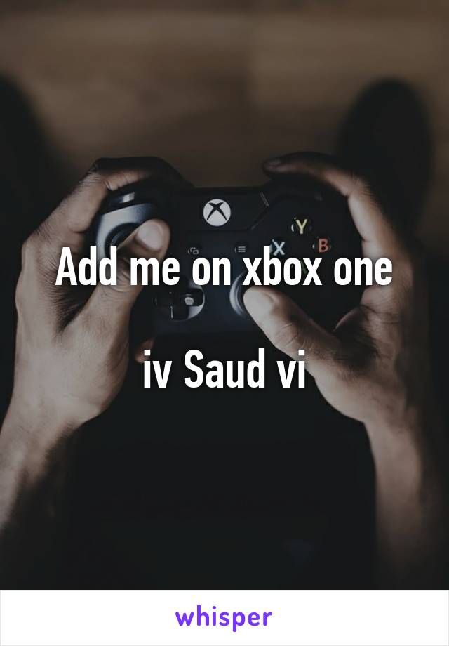 Add me on xbox one

iv Saud vi