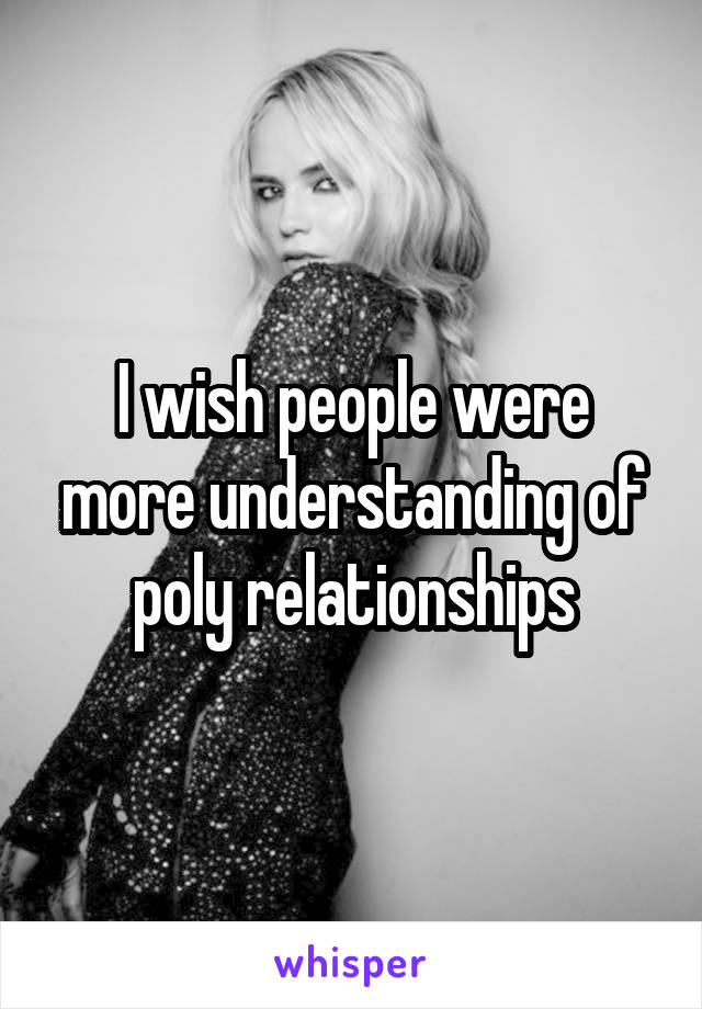 I wish people were more understanding of poly relationships