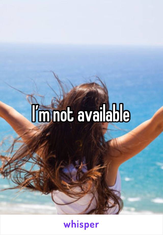 I’m not available