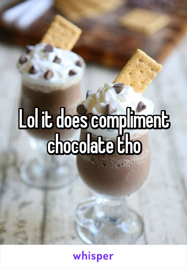 Lol it does compliment chocolate tho