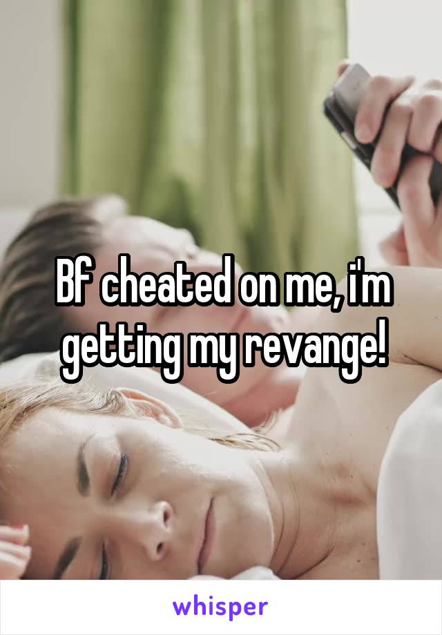 Bf cheated on me, i'm getting my revange!