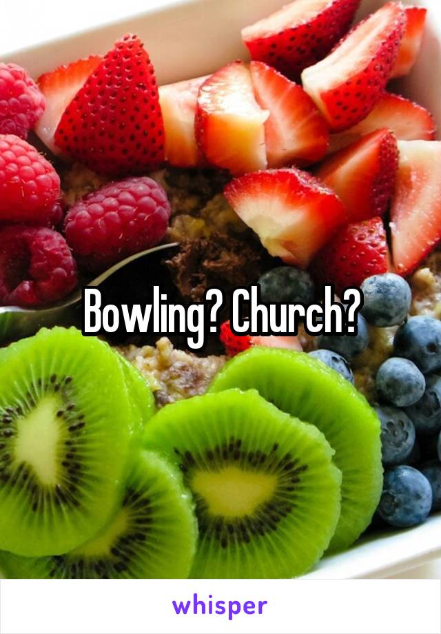 Bowling? Church?