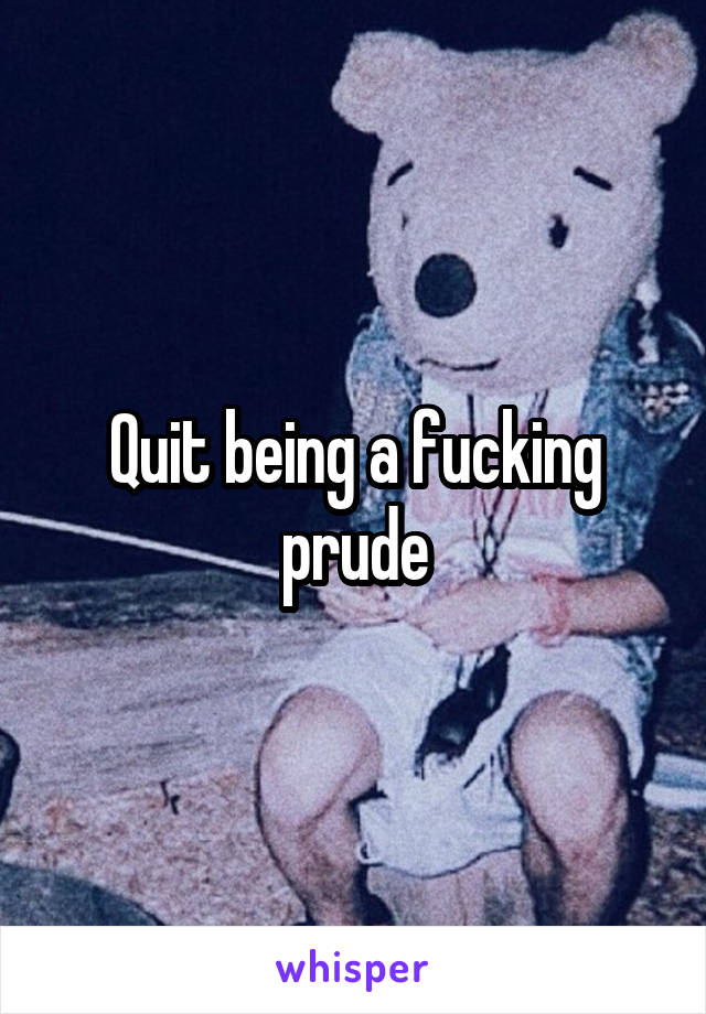 Quit being a fucking prude