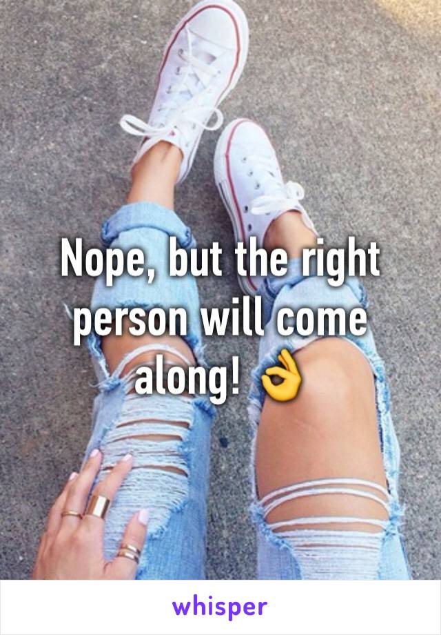 Nope, but the right person will come along! 👌