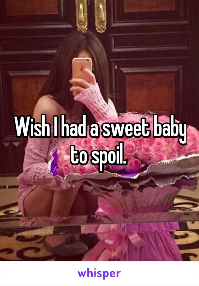 Wish I had a sweet baby to spoil. 