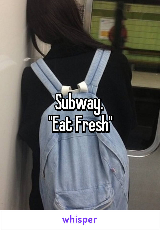 Subway. 
"Eat Fresh"