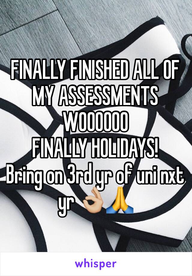 FINALLY FINISHED ALL OF MY ASSESSMENTS WOOOOOO 
FINALLY HOLIDAYS!
Bring on 3rd yr of uni nxt yr 👌🏼🙏