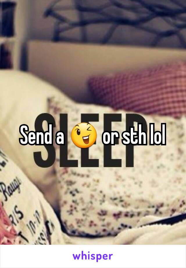 Send a 😉 or sth lol