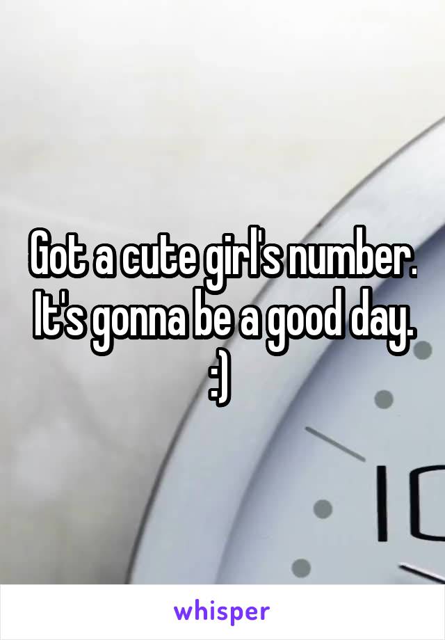 Got a cute girl's number. It's gonna be a good day. :) 