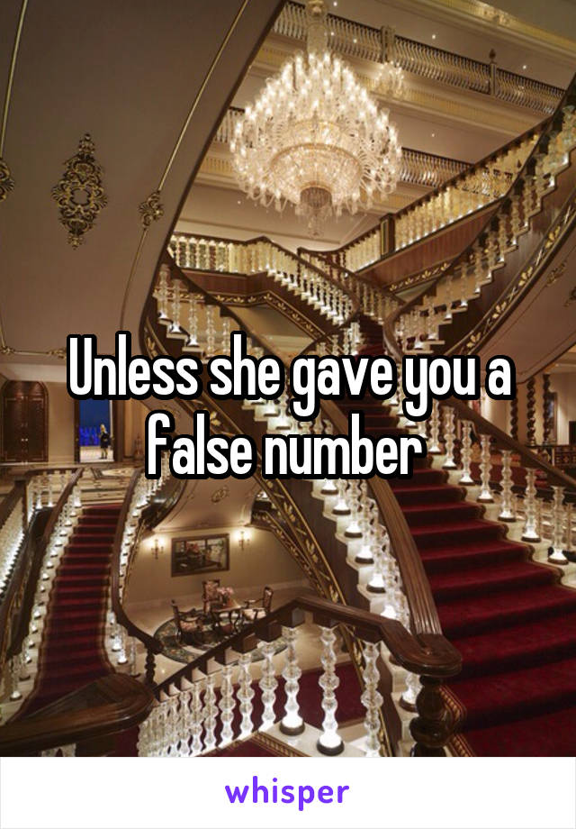 Unless she gave you a false number 