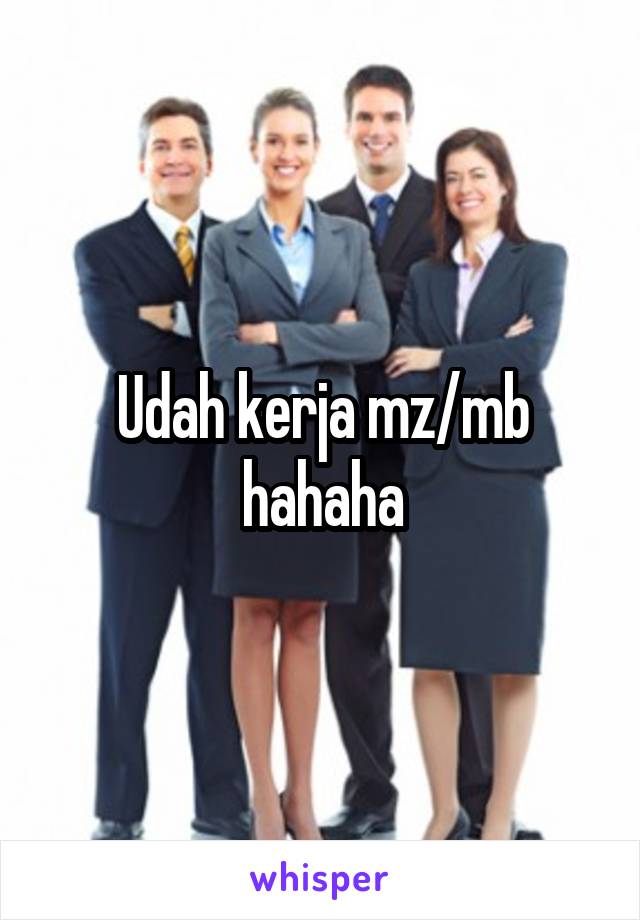 Udah kerja mz/mb hahaha