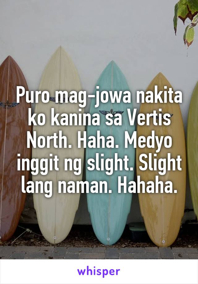 Puro mag-jowa nakita ko kanina sa Vertis North. Haha. Medyo inggit ng slight. Slight lang naman. Hahaha.