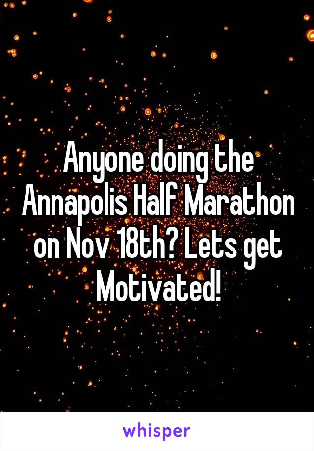 Anyone doing the Annapolis Half Marathon on Nov 18th? Lets get Motivated!