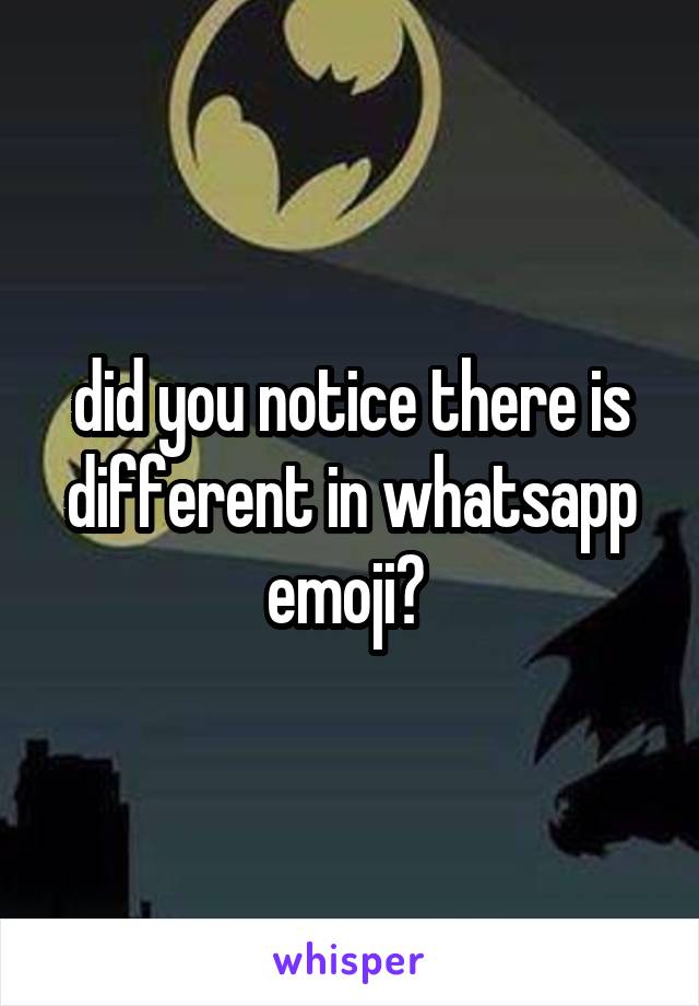 did you notice there is different in whatsapp emoji? 