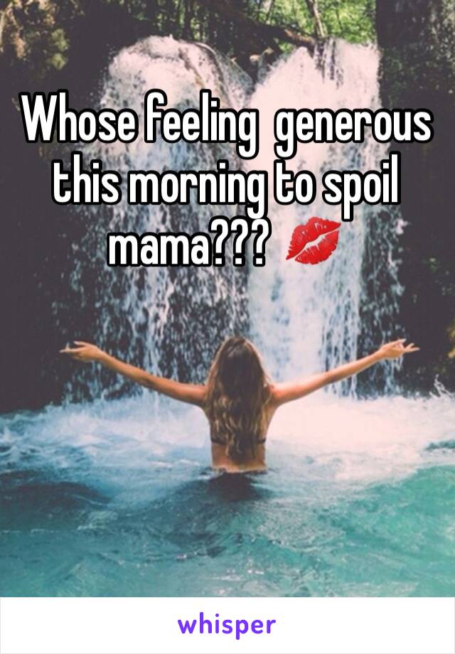 Whose feeling  generous this morning to spoil mama??? 💋