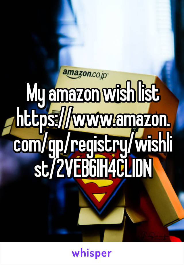 My amazon wish list https://www.amazon.com/gp/registry/wishlist/2VEB6IH4CLIDN