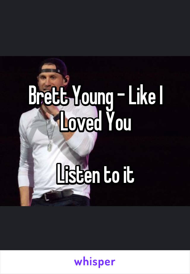 Brett Young - Like I Loved You

Listen to it
