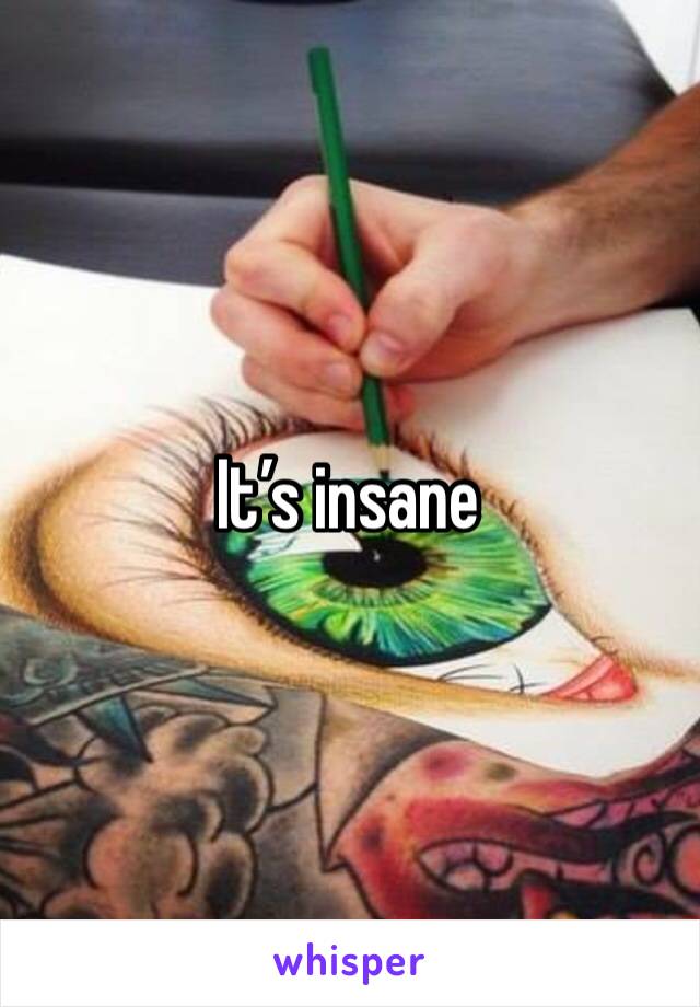 It’s insane 