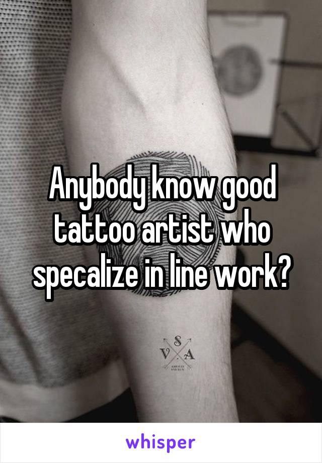 Anybody know good tattoo artist who specalize in line work?