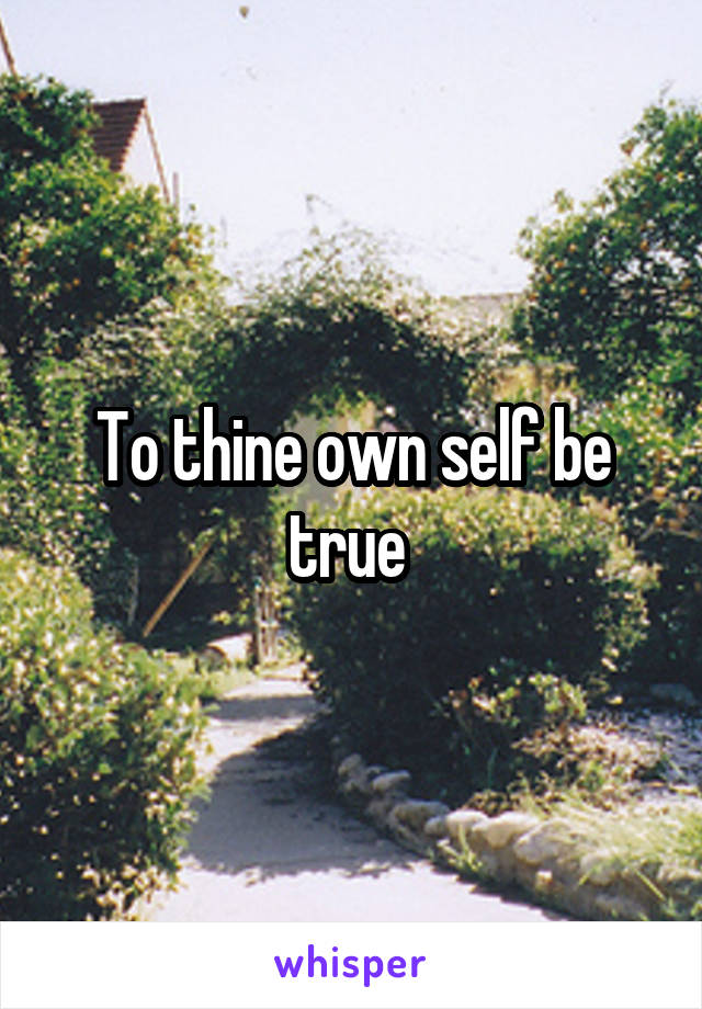 To thine own self be true 