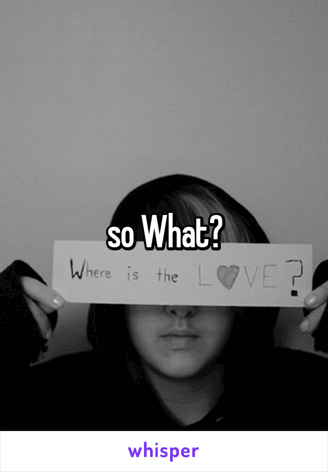 so What?