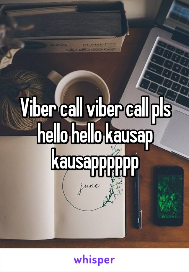 Viber call viber call pls hello hello kausap kausapppppp