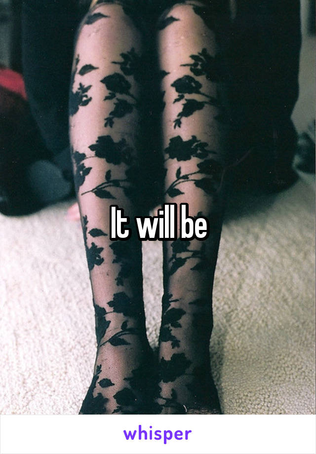 It will be