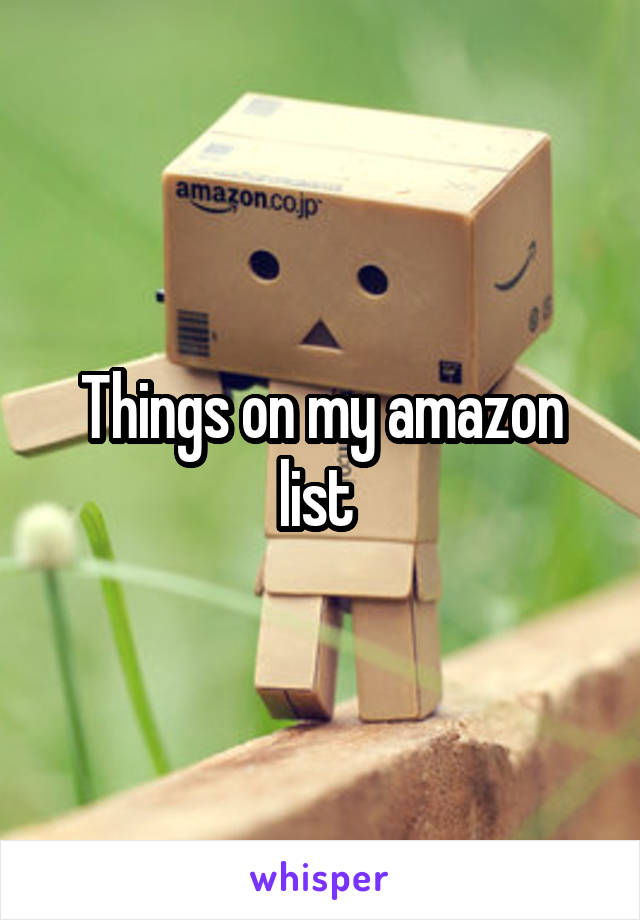 Things on my amazon list 