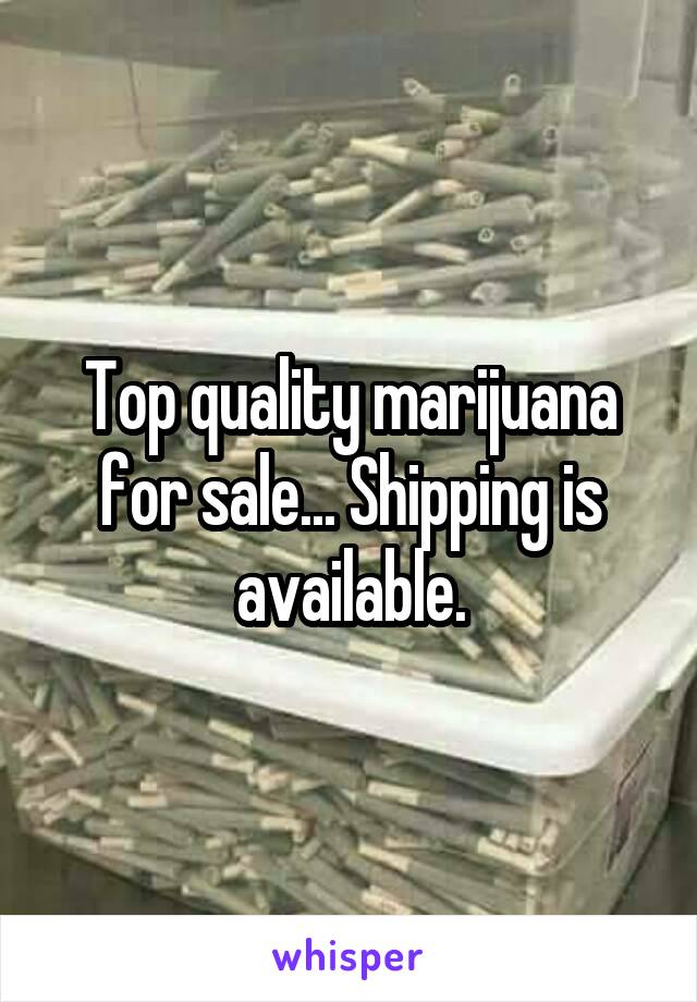 Top quality marijuana for sale... Shipping is available.