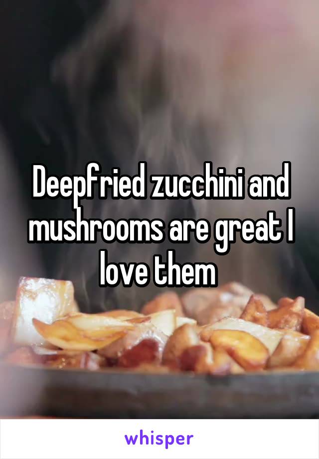 Deepfried zucchini and mushrooms are great I love them 