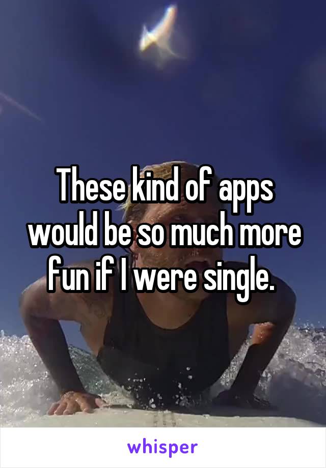 These kind of apps would be so much more fun if I were single. 