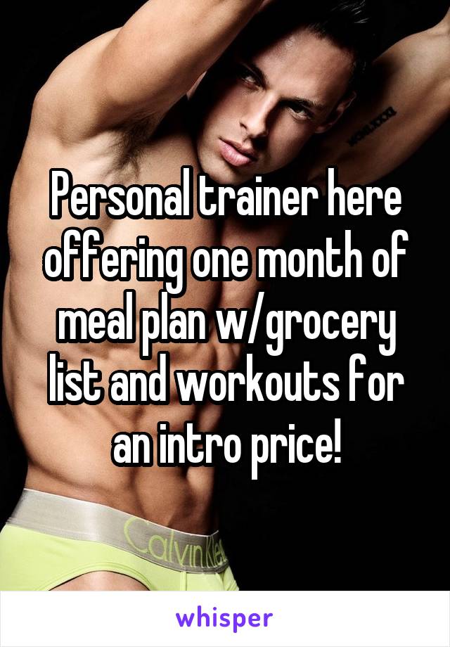 Personal trainer here offering one month of meal plan w/grocery list and workouts for an intro price!