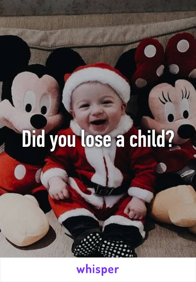 Did you lose a child?