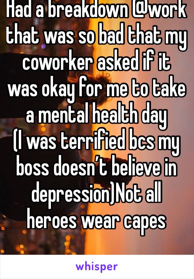 Had a breakdown @work that was so bad that my coworker asked if it was okay for me to take a mental health day
(I was terrified bcs my boss doesn’t believe in depression)Not all heroes wear capes